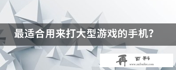 最适合用来打大型游戏的手机？