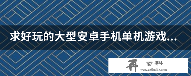 求好玩的大型安卓手机单机游戏 要回合制