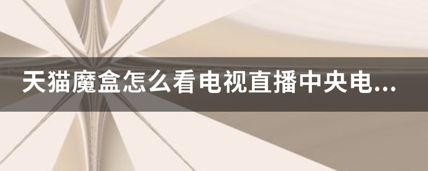 天猫魔盒怎么看电视曲播中央电视台高清频道？