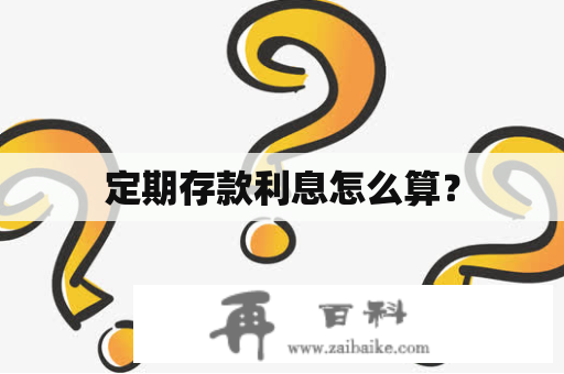 定期存款利息怎么算？