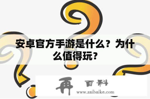 安卓官方手游是什么？为什么值得玩？