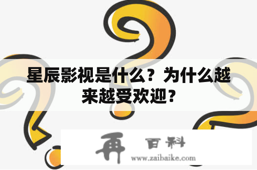 星辰影视是什么？为什么越来越受欢迎？