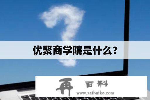 优聚商学院是什么？