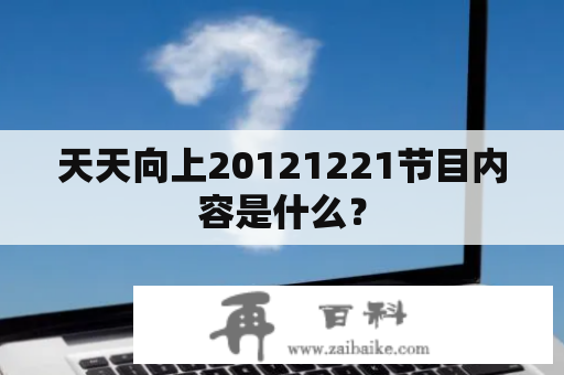 天天向上20121221节目内容是什么？