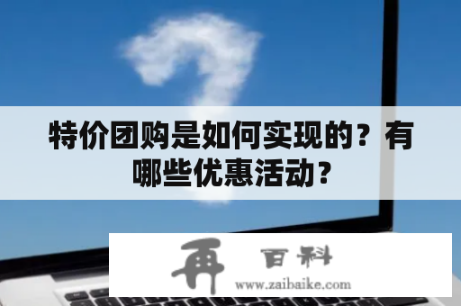 特价团购是如何实现的？有哪些优惠活动？