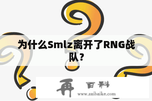 为什么Smlz离开了RNG战队？