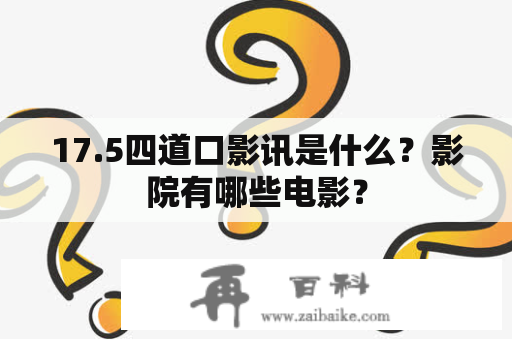 17.5四道口影讯是什么？影院有哪些电影？