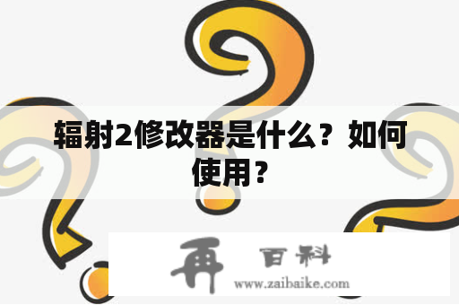 辐射2修改器是什么？如何使用？