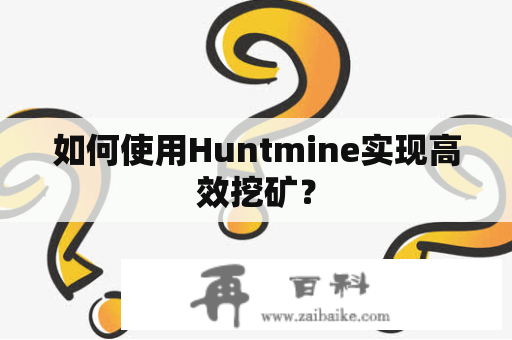 如何使用Huntmine实现高效挖矿？