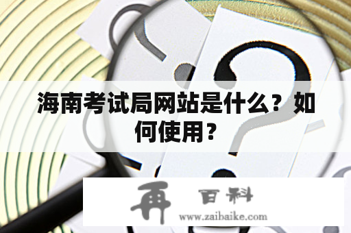 海南考试局网站是什么？如何使用？