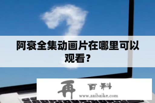 阿衰全集动画片在哪里可以观看？