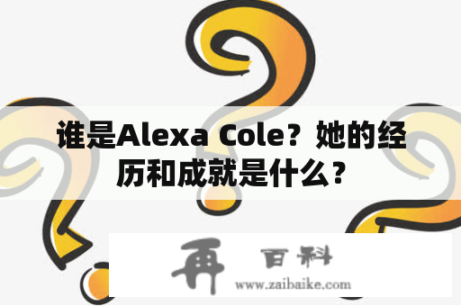 谁是Alexa Cole？她的经历和成就是什么？