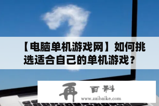 【电脑单机游戏网】如何挑选适合自己的单机游戏？