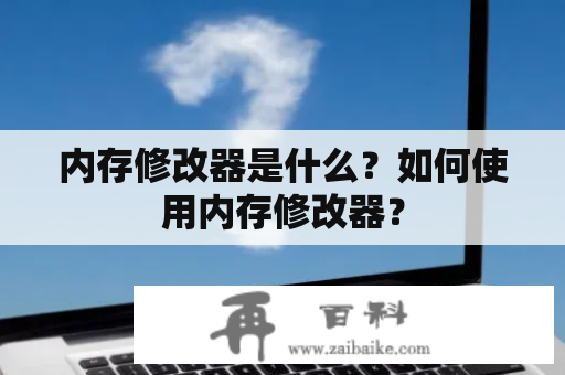 内存修改器是什么？如何使用内存修改器？