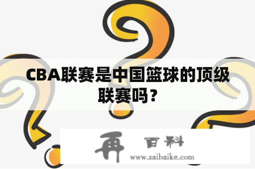 CBA联赛是中国篮球的顶级联赛吗？