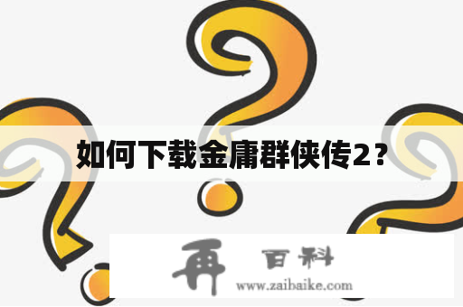 如何下载金庸群侠传2？