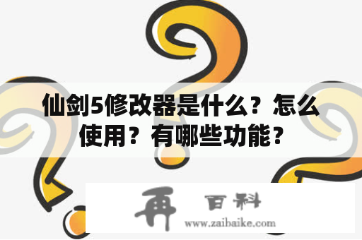 仙剑5修改器是什么？怎么使用？有哪些功能？