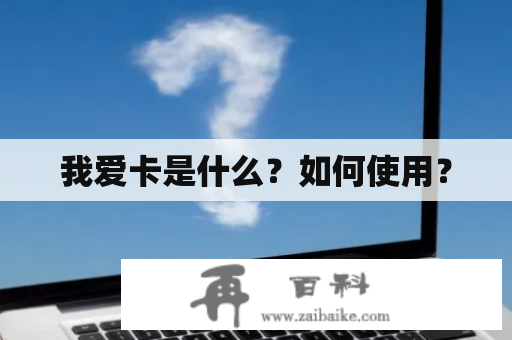 我爱卡是什么？如何使用？