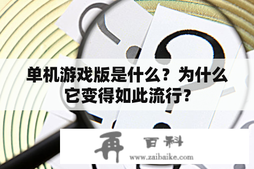 单机游戏版是什么？为什么它变得如此流行？