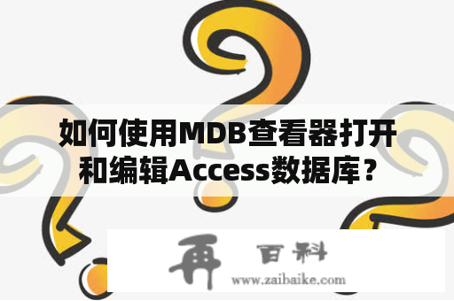 如何使用MDB查看器打开和编辑Access数据库？