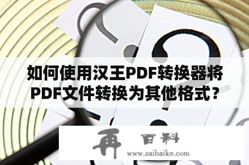 如何使用汉王PDF转换器将PDF文件转换为其他格式？