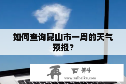 如何查询昆山市一周的天气预报？