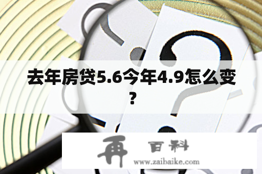 去年房贷5.6今年4.9怎么变？