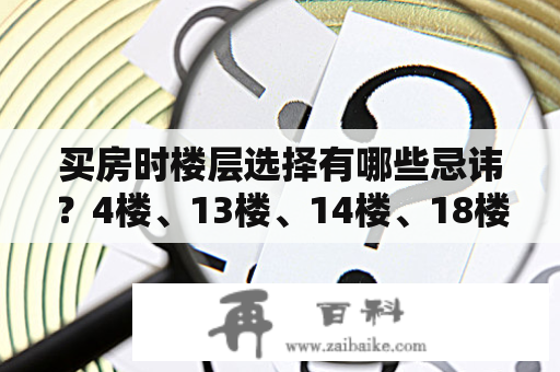 买房时楼层选择有哪些忌讳？4楼、13楼、14楼、18楼、24楼有什么需要注意的？