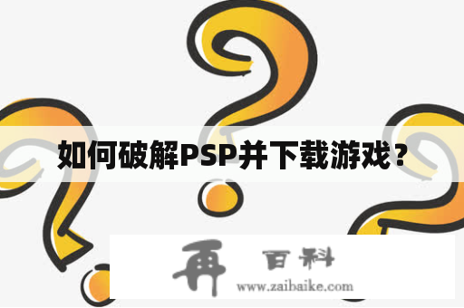 如何破解PSP并下载游戏？