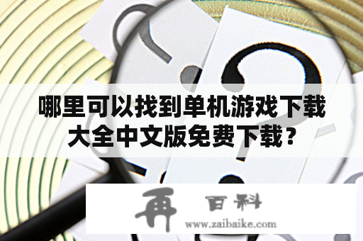 哪里可以找到单机游戏下载大全中文版免费下载？