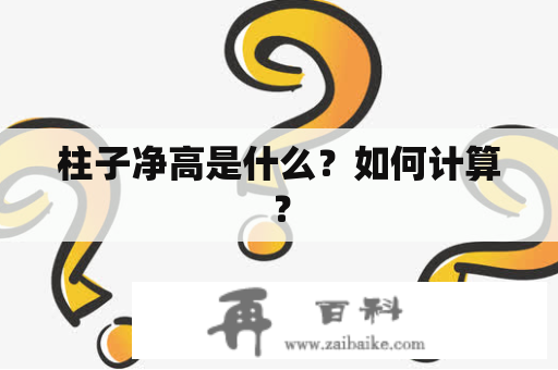 柱子净高是什么？如何计算？