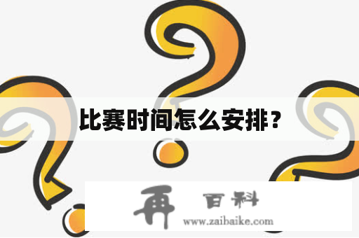 比赛时间怎么安排？