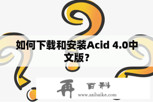 如何下载和安装Acid 4.0中文版？