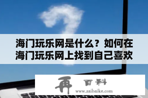 海门玩乐网是什么？如何在海门玩乐网上找到自己喜欢的活动？