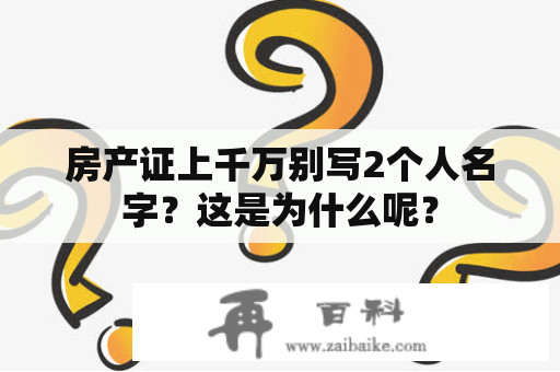 房产证上千万别写2个人名字？这是为什么呢？