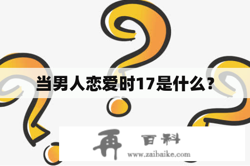 当男人恋爱时17是什么？