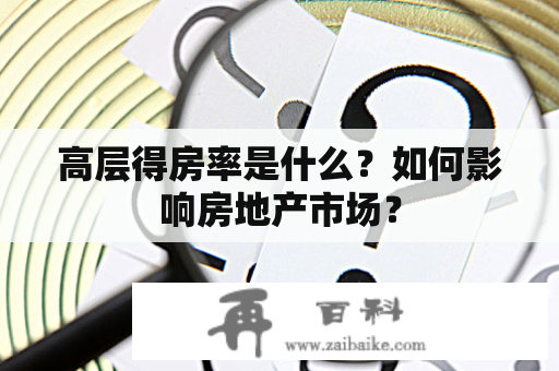 高层得房率是什么？如何影响房地产市场？