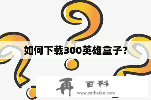 如何下载300英雄盒子？