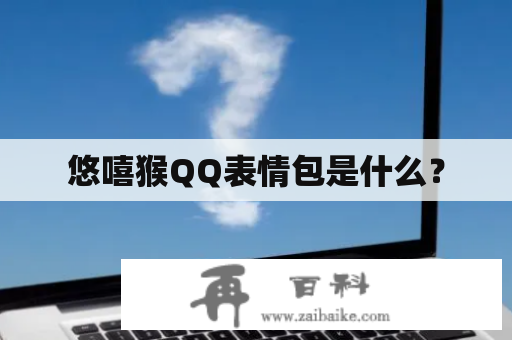 悠嘻猴QQ表情包是什么？