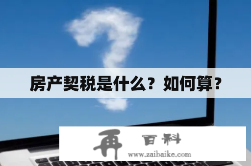 房产契税是什么？如何算？