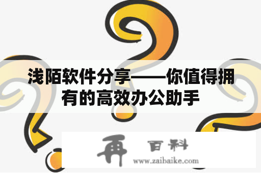 浅陌软件分享——你值得拥有的高效办公助手