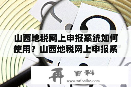 山西地税网上申报系统如何使用？山西地税网上申报系统如何使用？