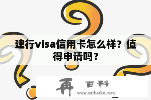 建行visa信用卡怎么样？值得申请吗？