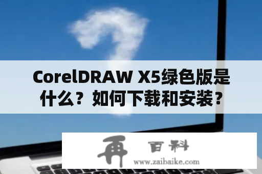 CorelDRAW X5绿色版是什么？如何下载和安装？