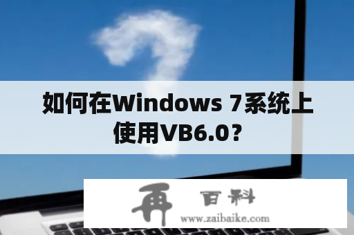 如何在Windows 7系统上使用VB6.0？