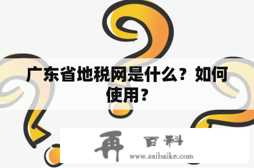 广东省地税网是什么？如何使用？