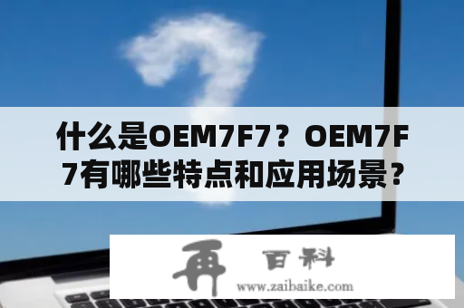 什么是OEM7F7？OEM7F7有哪些特点和应用场景？