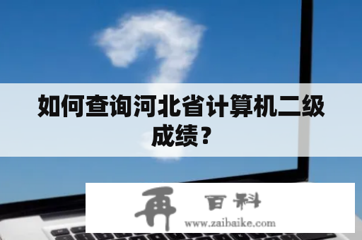 如何查询河北省计算机二级成绩？