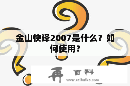 金山快译2007是什么？如何使用？