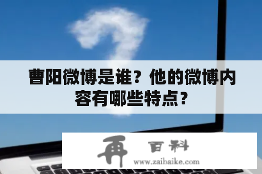 曹阳微博是谁？他的微博内容有哪些特点？